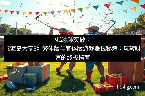 MG冰球突破：《海岛大亨3》繁体版与简体版游戏赚钱秘籍：玩转财富的终极指南